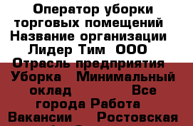 Оператор уборки торговых помещений › Название организации ­ Лидер Тим, ООО › Отрасль предприятия ­ Уборка › Минимальный оклад ­ 25 020 - Все города Работа » Вакансии   . Ростовская обл.,Зверево г.